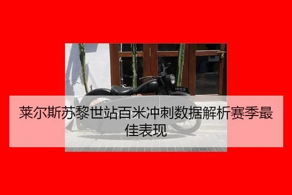 莱尔斯苏黎世站百米冲刺数据解析赛季最佳表现